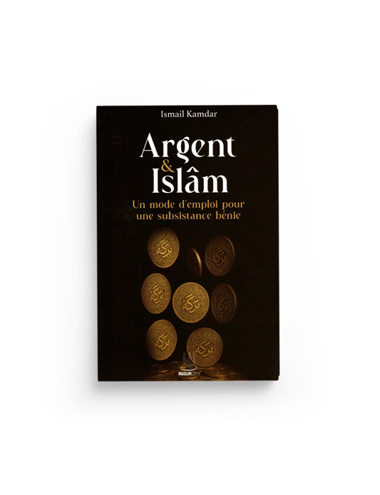 NOUVEAU Argent & islam – un mode d'emploi pour une subsistance bénie - Islam Kamdar - MuslimCity