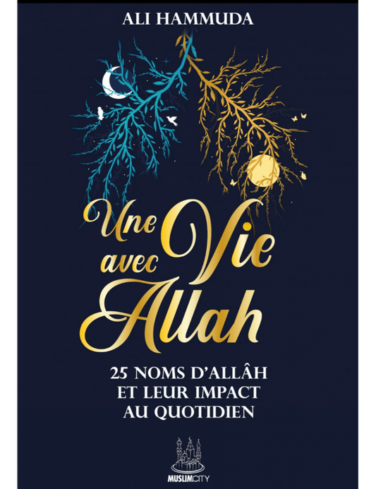 NOUVEAU Une vie avec Allâh – 25 Noms d’Allâh et leur impact au quotidien - Ali Hammuda - MuslimCity